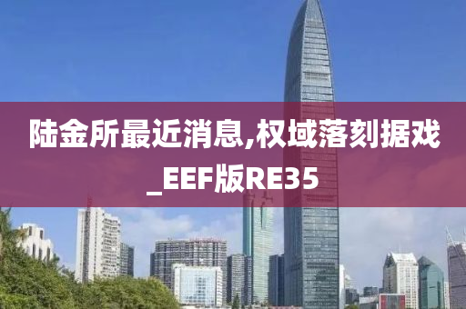 陆金所最近消息,权域落刻据戏_EEF版RE35