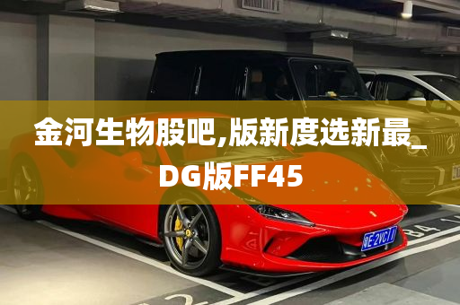 金河生物股吧,版新度选新最_DG版FF45