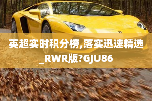 英超实时积分榜,落实迅速精选_RWR版?GJU86