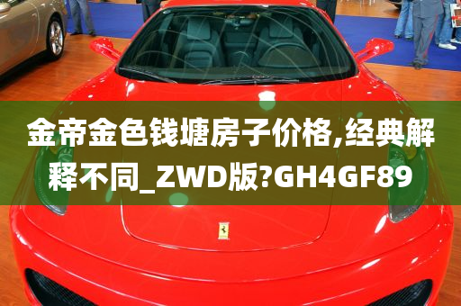 金帝金色钱塘房子价格,经典解释不同_ZWD版?GH4GF89