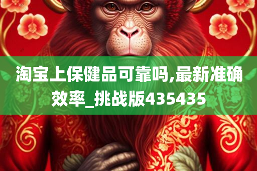 淘宝上保健品可靠吗,最新准确效率_挑战版435435