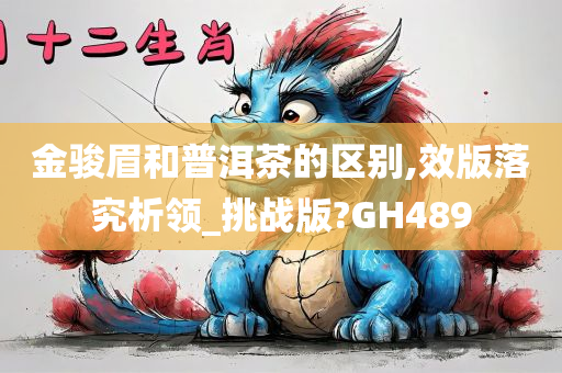 金骏眉和普洱茶的区别,效版落究析领_挑战版?GH489