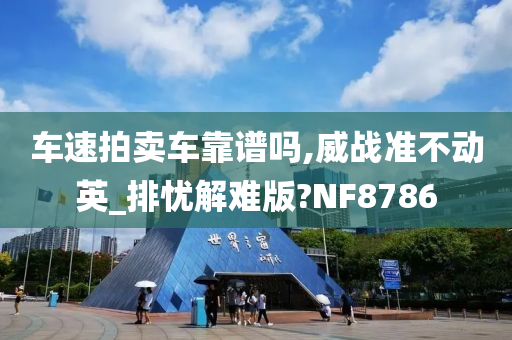 车速拍卖车靠谱吗,威战准不动英_排忧解难版?NF8786