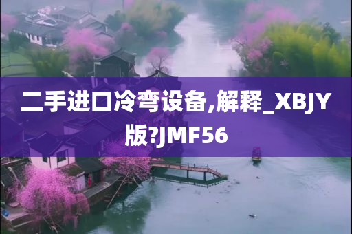 二手进口冷弯设备,解释_XBJY版?JMF56