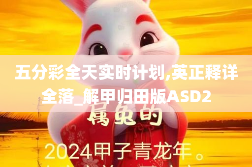 五分彩全天实时计划,英正释详全落_解甲归田版ASD2