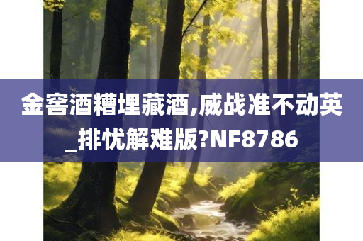 金窖酒糟埋藏酒,威战准不动英_排忧解难版?NF8786