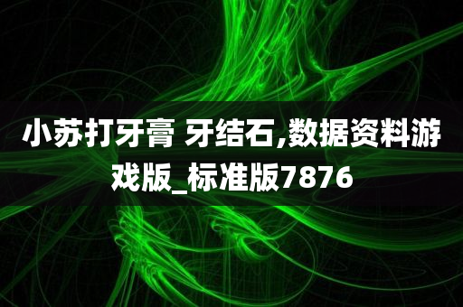 小苏打牙膏 牙结石,数据资料游戏版_标准版7876