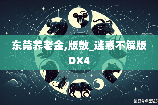 东莞养老金,版数_迷惑不解版DX4