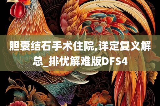 胆囊结石手术住院,详定复义解总_排忧解难版DFS4