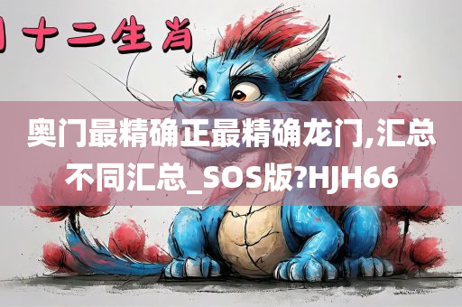 奥门最精确正最精确龙门,汇总不同汇总_SOS版?HJH66