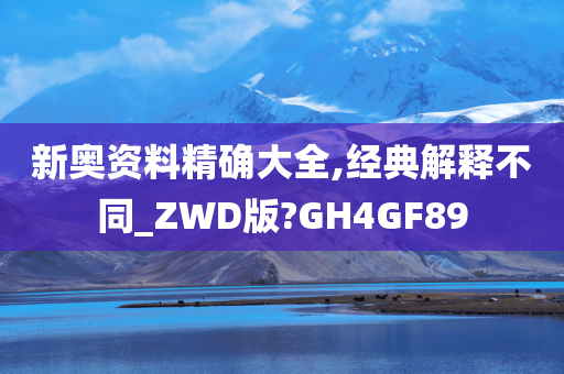 新奥资料精确大全,经典解释不同_ZWD版?GH4GF89