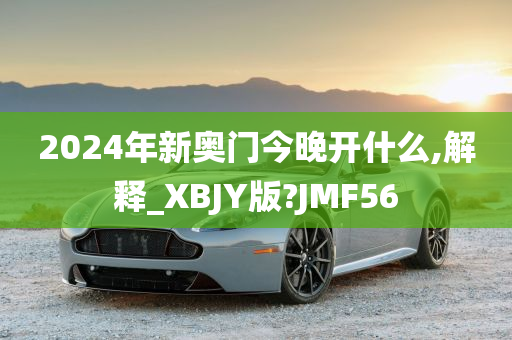 2024年新奥门今晚开什么,解释_XBJY版?JMF56