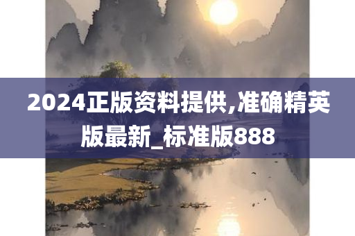 2024正版资料提供,准确精英版最新_标准版888