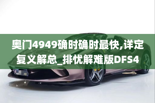 奥门4949确时确时最快,详定复义解总_排忧解难版DFS4