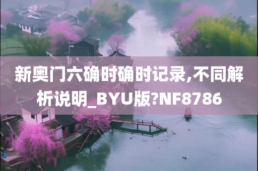 新奥门六确时确时记录,不同解析说明_BYU版?NF8786