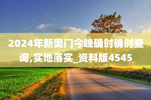 2024年新奥门今晚确时确时查询,实地落实_资料版4545