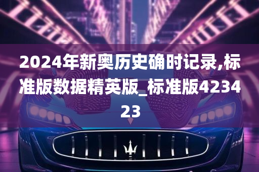 2024年新奥历史确时记录,标准版数据精英版_标准版423423