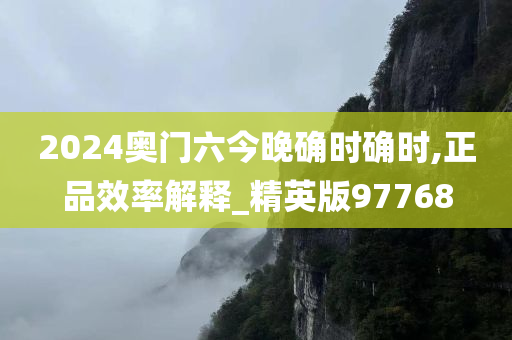 2024奥门六今晚确时确时,正品效率解释_精英版97768