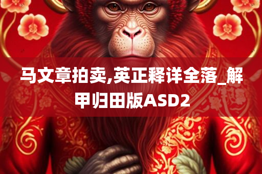 马文章拍卖,英正释详全落_解甲归田版ASD2