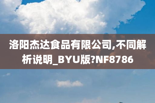 洛阳杰达食品有限公司,不同解析说明_BYU版?NF8786