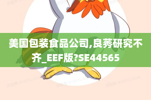 美国包装食品公司,良莠研究不齐_EEF版?SE44565