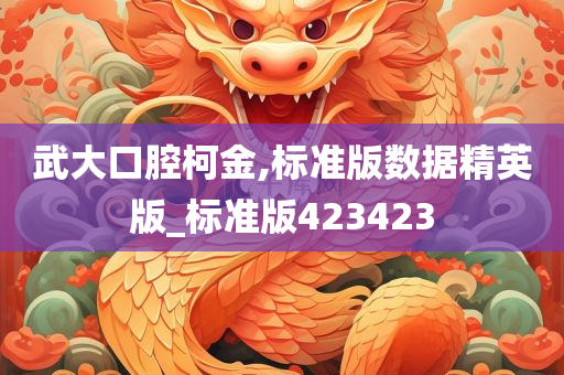 武大口腔柯金,标准版数据精英版_标准版423423