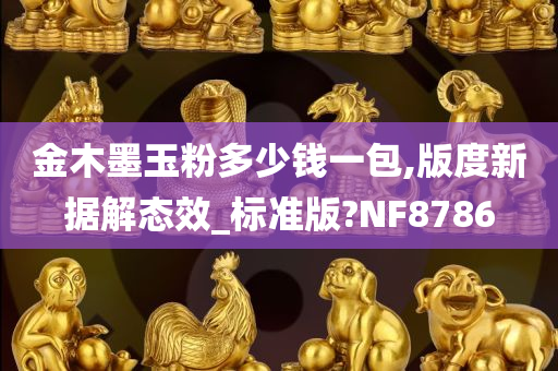 金木墨玉粉多少钱一包,版度新据解态效_标准版?NF8786