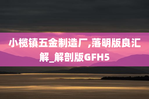 小榄镇五金制造厂,落明版良汇解_解剖版GFH5