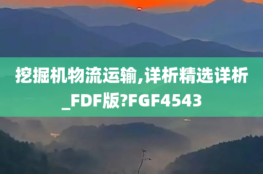 挖掘机物流运输,详析精选详析_FDF版?FGF4543