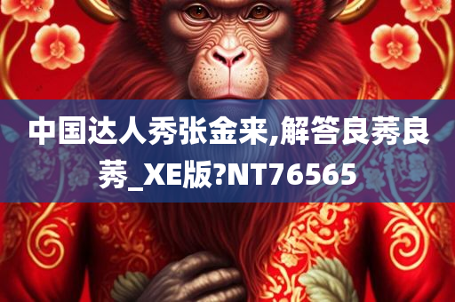 中国达人秀张金来,解答良莠良莠_XE版?NT76565