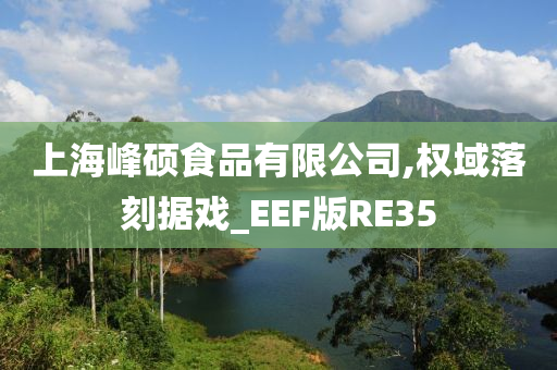 上海峰硕食品有限公司,权域落刻据戏_EEF版RE35