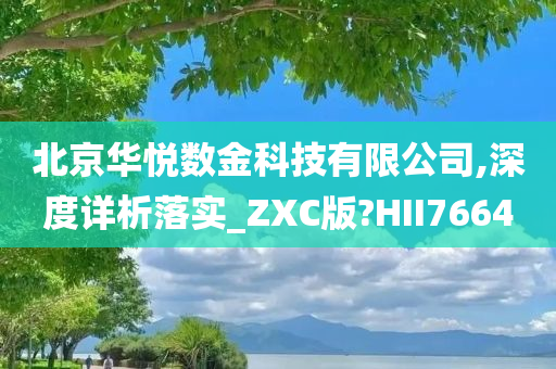 北京华悦数金科技有限公司,深度详析落实_ZXC版?HII7664