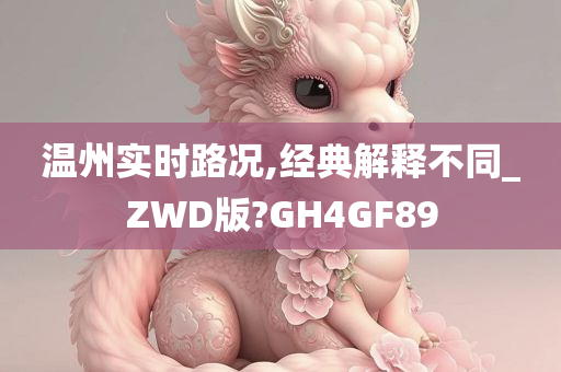 温州实时路况,经典解释不同_ZWD版?GH4GF89