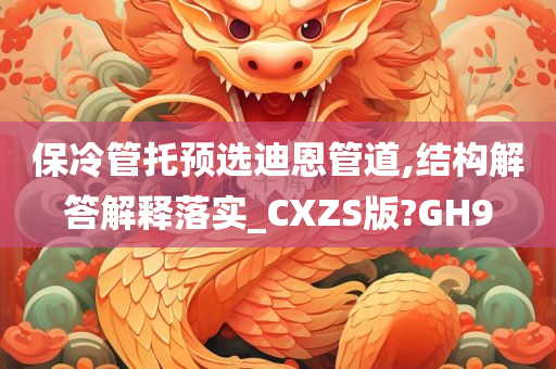 保冷管托预选迪恩管道,结构解答解释落实_CXZS版?GH9