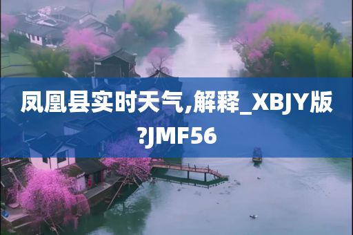 凤凰县实时天气,解释_XBJY版?JMF56