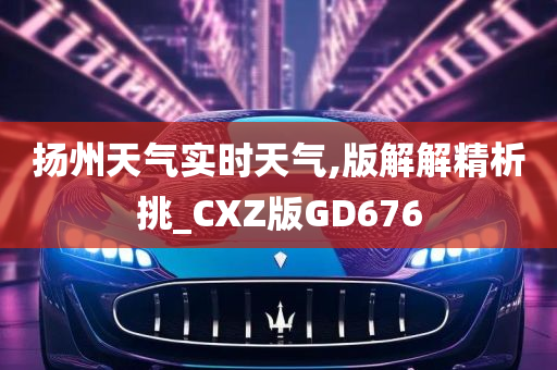 扬州天气实时天气,版解解精析挑_CXZ版GD676