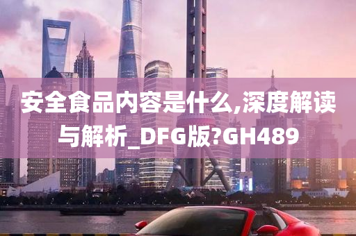 安全食品内容是什么,深度解读与解析_DFG版?GH489