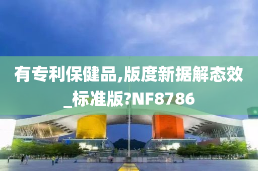 有专利保健品,版度新据解态效_标准版?NF8786