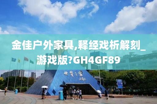 金佳户外家具,释经戏析解刻_游戏版?GH4GF89