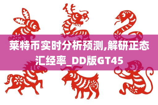 莱特币实时分析预测,解研正态汇经率_DD版GT45