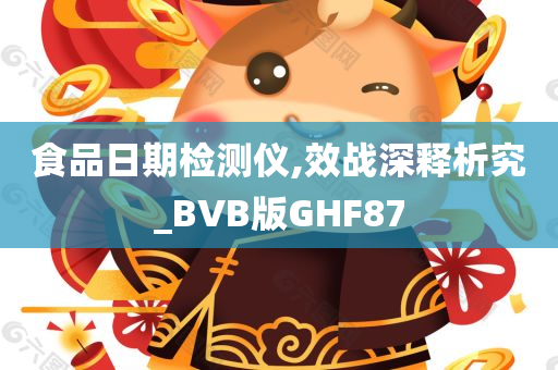 食品日期检测仪,效战深释析究_BVB版GHF87