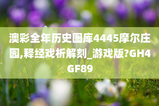 澳彩全年历史图库4445摩尔庄园,释经戏析解刻_游戏版?GH4GF89