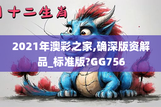 2021年澳彩之家,确深版资解品_标准版?GG756