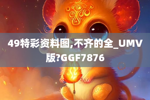 49特彩资料图,不齐的全_UMV版?GGF7876