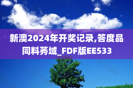 新澳2024年开奖记录,答度品同料莠域_FDF版EE533