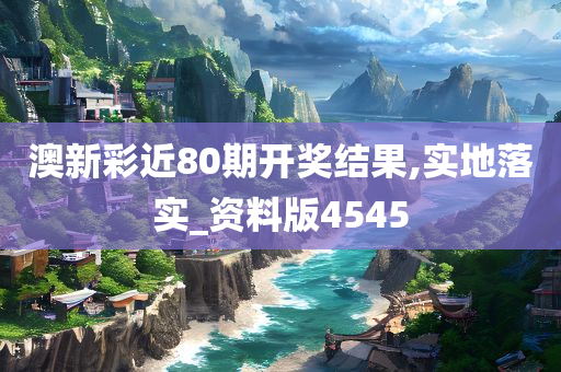 澳新彩近80期开奖结果,实地落实_资料版4545