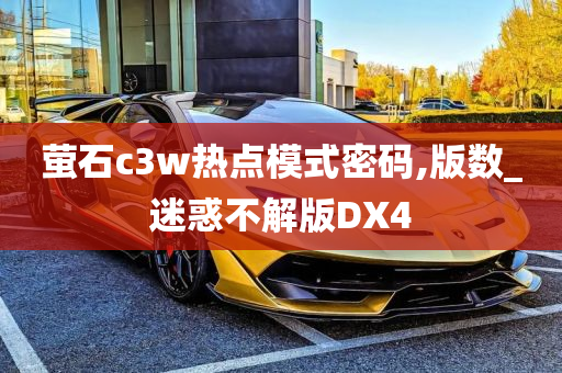 萤石c3w热点模式密码,版数_迷惑不解版DX4