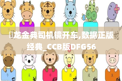 㬧龙金典司机镜开车,数据正版经典_CCB版DFG56