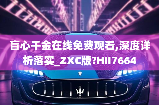 盲心千金在线免费观看,深度详析落实_ZXC版?HII7664