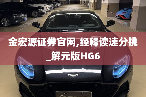 金宏源证券官网,经释读速分挑_解元版HG6